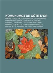 Komunumoj de Côte-d'Or Beaune, Corgoloin, Vosne-Romanée, Villers-la-Faye, Comblanchien, Chaux, Corberon, Villebichot, Vougeot, Labergement-lès-Seurre, Nuits-Saint-Georges, Corcelles-les-Arts, Dijon, Bligny-lès-Beaune, Nolay, Vignoles, Arcenant,1232963585,9781232963585