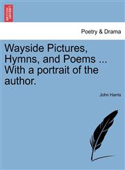 Wayside Pictures, Hymns, and Poems ... With a portrait of the author.,1241245533,9781241245535