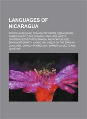 Languages of Nicaragua Spanish language, Spanish proverbs, Embarazada, Names given to the Spanish language, Mesta, Differences between Spanish and Portuguese, Spanish profanity, Arabic influence on the Spanish language, Spanish phonology, Spanish dialect,1155214668,9781155214665