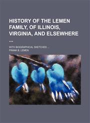History of the Lemen family, of Illinois, Virginia, and elsewhere ; with biographical sketches,1150747420,9781150747427