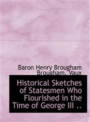 Historical Sketches of Statesmen Who Flourished in the Time of George III ..,1115567217,9781115567213