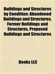 Buildings and Structures by Condition Abandoned Buildings and Structures, Former Buildings and Structures, Proposed Buildings and Structures,1158108486,9781158108480