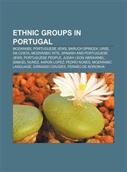 Ethnic groups in Portugal Mozarabs, Portuguese Jews, Baruch Spinoza, Uriel da Costa, Mozarabic Rite, Spanish and Portuguese Jews,1156463289,9781156463284