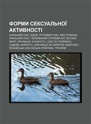 Formy seksualʹnoï aktyvnosti Analʹnyy̆ seks, BDSM, Hrupovyy̆ seks, Masturbatsiya, Oralʹnyy̆ seks, Perervanyy̆ statevyy̆ akt, Fistynh, Minet,1233859285,9781233859283