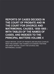 Reports of cases decided in the Court of Probate and in the Court for Divorce and Matrimonial Causes, 1858-1865  Volume 4,1130606554,9781130606553