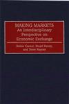 Making Markets An Interdisciplinary Perspective on Economic Exchange,0313268215,9780313268212