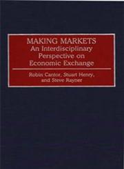 Making Markets An Interdisciplinary Perspective on Economic Exchange,0313268215,9780313268212