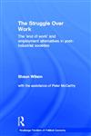 Struggle Over Work The 'End of Work" and Employment Alternatives for Post-Industrial Societies,0415305500,9780415305501