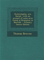 Hydriotaphia, Urn Burial With an Account of Some Urns Found at Brampton in Norfolk,1287590659,9781287590651