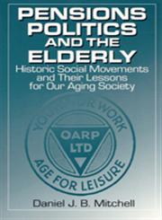 Pensions, Politics, and the Elderly Historic Social Movements and Their Lessons for Our Aging Society,076560518X,9780765605184