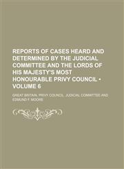 Reports of Cases Heard and Determined by the Judicial Committee and the Lords of His Majesty's Most Honourable Privy Council (Volume 6),1154087271,9781154087277