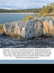 Udkast Til Lov Indeholdende Forandringer I Lov Om Rettergangsmaaden I Straffesager Af 1Ste Juli 1887 Med Motiver Udarbeidet Af Den Ved Kgl. Resolution Af 14De November 1885 Nedsatte Kommission,1174231750,9781174231759