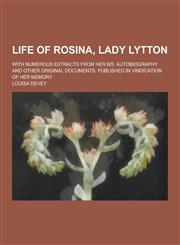 Life of Rosina, Lady Lytton; With Numerous Extracts from Her Ms. Autobiography and Other Original Documents, Published in Vindication of Her Memory,1230232389,9781230232386