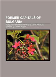 Former capitals of Bulgaria Varna, Plovdiv, Veliko Tarnovo, Vidin, Preslav, Balchik, Kaliakra, Pliska,1155353390,9781155353395