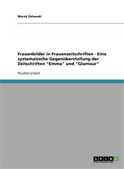 Frauenbilder in Frauenzeitschriften. Eine Systematische Gegenuberstellung Der Zeitschriften "Emma" Und "Glamour",3638670864,9783638670869