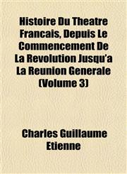 Histoire Du Théatre Français, Depuis Le Commencement De La Révolution Jusqu'à La Réunion Générale (Volume 3),1152291025,9781152291027