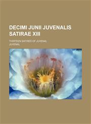 Decimi Junii Juvenalis Satirae XIII; thirteen satires of Juvenal,1231085169,9781231085165