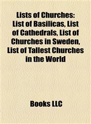 Lists of Churches List of Basilicas, List of Cathedrals, List of Churches in Sweden, List of Tallest Churches in the World,1157638856,9781157638858