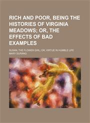 Rich and Poor, Being the Histories of Virginia Meadows; Or, the Effects of Bad Examples. Susan, the Flower Girl Or, Virtue in Humble Life,1151426288,9781151426284