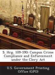 S. Hrg. 109-590 Campus Crime Compliance and Enforcement Under the Clery ACT,1287378536,9781287378532