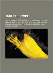 1610 in Europe 1610 in England, 1610 in France, 1610 in Italy, Basque Witch Trials, Dr. Bonham's Case, Case of Proclamations,1157727468,9781157727460