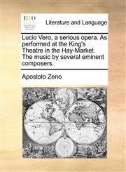 Lucio Vero, a serious opera. As performed at the King's Theatre in the Hay-Market. The music by several eminent composers.,1170488870,9781170488874