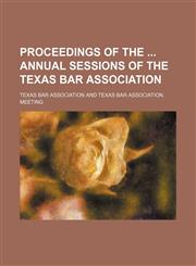 Proceedings of the Annual Sessions of the Texas Bar Association,145895675X,9781458956750
