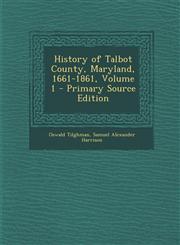 History of Talbot County, Maryland, 1661-1861, Volume 1 - Primary Source Edition,1293260878,9781293260876