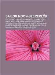 Sailor Moon-Szerepl K Aino Minako, Hino Rei, Kino Makoto, Cukino Uszagi, Black Moon Clan, Csiba Mamoru, Sitenno, Meio Szecuna, Csibiusza,1232894656,9781232894650