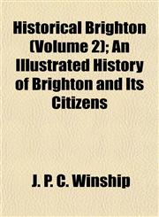 Historical Brighton (Volume 2); An Illustrated History of Brighton and Its Citizens,1152765205,9781152765207