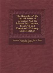 Republic of the United States of America And Its Political Institutions, Reviewed and Examined,1287688373,9781287688372