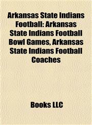 Arkansas State Indians Football Arkansas State Indians Football Bowl Games, Arkansas State Indians Football Coaches,1157770525,9781157770527