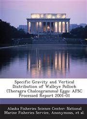 Specific Gravity and Vertical Distribution of Walleye Pollock (Theragra Chalcogramma) Eggs Afsc Processed Report 2001-01,128906427X,9781289064273