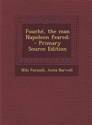 Fouche, the Man Napoleon Feared; - Primary Source Edition,1294808729,9781294808725