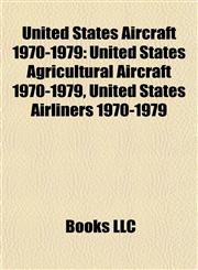 United States Aircraft 1970-1979 United States Agricultural Aircraft 1970-1979, United States Airliners 1970-1979,1157971717,9781157971719