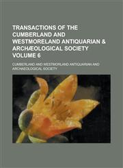 Transactions of the Cumberland and Westmoreland Antiquarian & Archæological Society Volume 6,1234191172,9781234191177