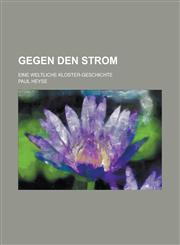 Gegen Den Strom; Eine Weltliche Kloster-Geschichte,1235117715,9781235117718