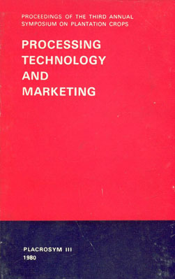 Proceedings of the Third Annual Symposium on Plantation Crops : Processing Technology and Marketing - Placrosym III