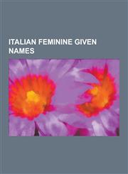 Italian Feminine Given Names Rebecca, Fatima, Berenice, Maria, Alice, Anita, Sophia, Matilda, Nina, Barbara, Beatrice, Stella, Eliana, Gabriella, a,1230543201,9781230543208