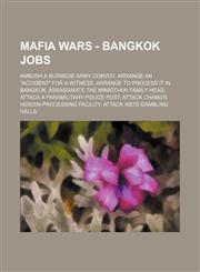Mafia Wars - Bangkok Jobs Ambush A Burmese Army Convoy, Arrange An "Accident" For A Witness, Arrange To Process It In Bangkok, Assassinate The Minato-Kai Family Head, Attack A Paramilitary Police Post, Attack Chang's Heroin-Processing Facility, Attack We,1234668491,9781234668495