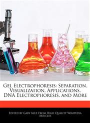 Gel Electrophoresis Separation, Visualization, Applications, DNA Electrophoresis, and More,1276225881,9781276225885