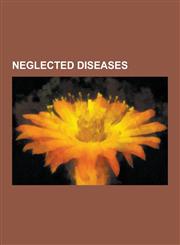 Neglected Diseases Leprosy, Cholera, Yellow Fever, Dengue Fever, Chagas Disease, Trichuriasis, African Trypanosomiasis, Hookworm, Tungias,1230579192,9781230579191