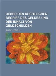 Ueber Den Rechtlichen Begriff Des Geldes Und Den Inhalt Von Geldschulden,1231223170,9781231223178