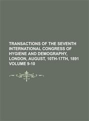 Transactions of the Seventh International Congress of Hygiene and Demography, London, August, 10th-17th, 1891 Volume 9-10,0217700810,9780217700818