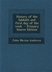 History of the Sabbath and First Day of the Week - Primary Source Edition,1294714945,9781294714941