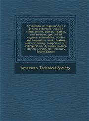 Cyclopedia of Engineering A General Reference Work on Steam Boilers, Pumps, Engines, and Turbines, Gas and Oil Engines, Automobiles, Marine and,1295409399,9781295409396