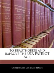 To reauthorize and improve the USA PATRIOT Act.,1240323840,9781240323845