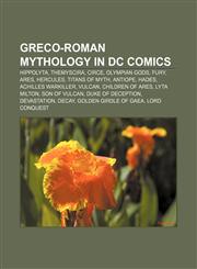 Greco-Roman mythology in DC Comics Hippolyta, Themyscira, Circe, Olympian Gods, Fury, Ares, Hercules, Titans of Myth, Antiope, Hades,1156696801,9781156696804