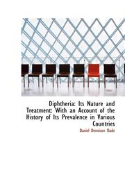 Diphtheria Its Nature and Treatment: With an Account of the History of Its Prevalence in Various Co,1103823086,9781103823086