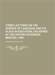 Three Lectures on the Science of Language and Its Place in Education, Delivered at the Oxford Extension Meeting, 1889,1235745228,9781235745225